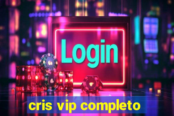 cris vip completo